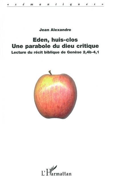 Eden, huis clos : une parabole du Dieu critique : lecture du récit biblique de la Genèse 2,4b-4,1